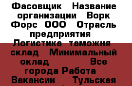 Фасовщик › Название организации ­ Ворк Форс, ООО › Отрасль предприятия ­ Логистика, таможня, склад › Минимальный оклад ­ 32 000 - Все города Работа » Вакансии   . Тульская обл.